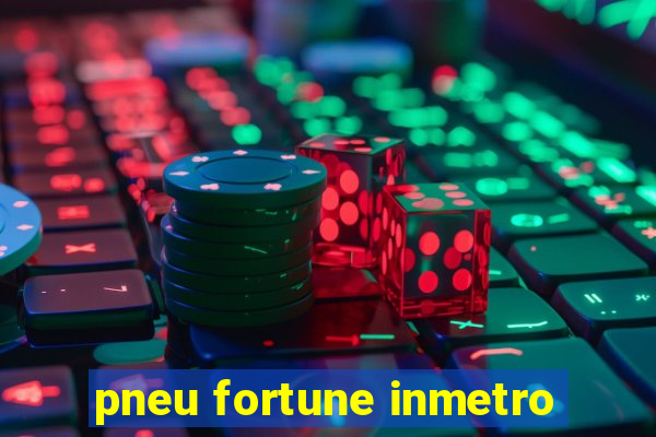 pneu fortune inmetro